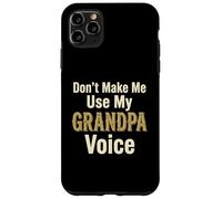Don't Make Me Use My Grandpa Voice Grandfather Father's Day Case for iPhone 11 Pro Max
