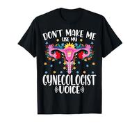 Don't Make Me Use My Gynecologist Voice Gynecology Doctors T-Shirt