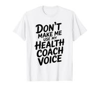 Don't Make Me Use My Health Coach Voice T-Shirt
