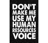 Don't Make Me Use My Human Resources Voice: 6x9 Office Journal HR Notebook - 100+ Blank Lined Pages with Sarcastic Quotes Sayings | Funny Gag Gift for Coworkers, Boss, or Employees