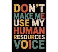 Don't Make Me Use My Human Resources Voice: 6x9 Retro Office Journal Notebook - 120 Lined Pages with Funny and Sarcastic Quotes - Gift Idea for Coworkers, Boss, or Employees