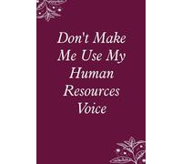 Don't Make Me Use My Human Resources Voice: Blank Lined Notebook with Funny Saying For Co-workers, Teammates, Workplace, Employees, Staff, HR, and Boss Lady (100 lined page - 6"x9")