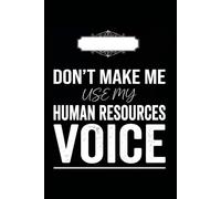 Don't Make Me Use My Human Resources Voice.: Funny Notebook for Work - A Sarcastic Office Journal - Gift for Coworkers, Colleagues & Bosses | Humorous Diary for Meetings & Appreciation