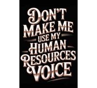 Don't Make Me Use My Human Resources Voice: Funny Office Notebook - 120 Lined Pages | Gag Ideas for Coworkers, Boss, or Employees | ... for Work, Sarcastic Gift for Men and Women