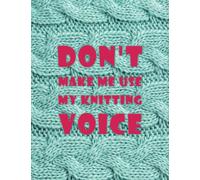 Don't Make Me Use My Knitting Voice: An Awesome Knitting Graph Paper | 4:5 Ratio | Crochet Graph Paper Notebook for mom or grandma| Funny Knitting ... Enthusiast,Knitwear Designer,Crafter.