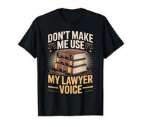 Don't Make Me Use My Lawyer Voice Legal Humor T-Shirt