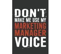 Don't Make Me Use My Marketing Manager Voice Notebook: 6 X 9 Blank Lined, Funny Sarcastic Saying Journal For Marketing Manager
