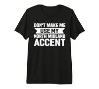 Don't Make Me Use My North Midland Accent Premium T-Shirt