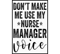 Don't Make Me Use My Nurse Manager Voice Notebook: Elegant 6x9 Lined Journal - 110 Pages for Notes, Composition book, Ideas & Inspiration