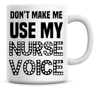 Don't Make Me Use My Nurse Voice Funny Coffee Mug