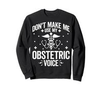 Don't Make Me Use My Obstetric Voice OB Nurse L&D Nursing Sweatshirt
