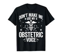 Don't Make Me Use My Obstetric Voice OB Nurse L&D Nursing T-Shirt