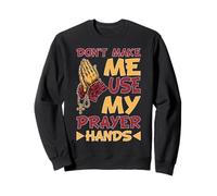 Don't Make Me Use My Prayer Hands Church Faith Believer Sweatshirt