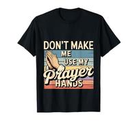Don't Make Me Use My Prayer Hands Church Faith Believer ---- T-Shirt