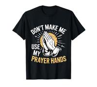 Don't Make Me Use My Prayer Hands Church Faith Believer --- T-Shirt