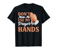 Don't Make Me Use My Prayer Hands Church Faith Believer - T-Shirt