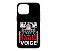 Don't Make Me Use My Radio Voice Passionate Radio Lovers Case for iPhone 16 Pro Max