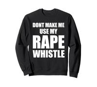 dont make me use my rape whistle feminism Sweatshirt