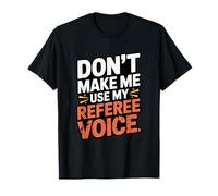 Don't Make Me Use My Referee Voice Graphic T-Shirt