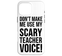 Don't Make Me Use My Scary Teacher Voice - Funny Teaching Case for iPhone 16 Pro Max