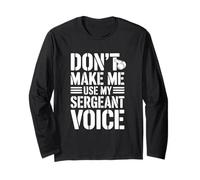Don't Make Me Use My Sergeant Voice Humor Long Sleeve T-Shirt