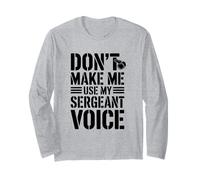 Don't Make Me Use My Sergeant Voice Humor Long Sleeve T-Shirt