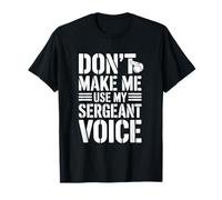 Don't Make Me Use My Sergeant Voice Humor T-Shirt
