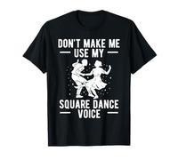 Dont Make Me Use My Square Dance Voice T-Shirt
