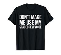 Dont Make Me Use My Stage Crew Voice - Backstage T-Shirt