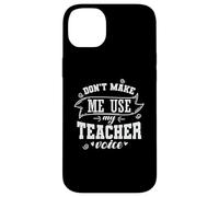 Don't make me use My Teacher Voice Occupation Case for iPhone 14 Plus