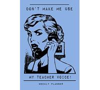 Don't Make Me Use My Teacher Voice - Weekly Planner: Funny Undated Academic Pocket Planner, Vinatge Retro Style Organizer & Notebook for Teachers, ... Learning Support & Education Professionals