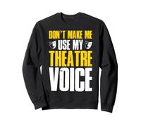 Dont Make Me Use My Theatre Voice Acting Musical Humor Sweatshirt