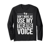 Dont Make Me Use My Theatre Voice Funny Acting Lover Humor Long Sleeve T-Shirt