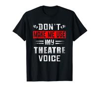 Don't Make Me Use My Theatre Voice, Funny Theater Acting T-Shirt