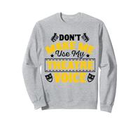 Don't Make Me Use My Theatre Voice Sweatshirt