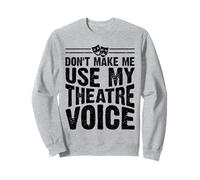 Don't Make Me Use My Theatre Voice Sweatshirt