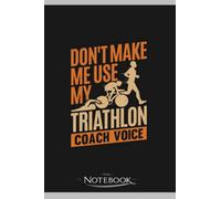 Dont Make Me Use My Triathlon Coach Voice Notebook: Journaling and Writing Gift for Family, Friend And Yourself 6x9 120 Pages |Planner Notebook, Note Pad, Notes