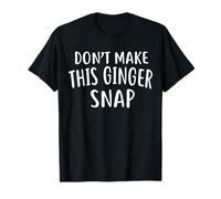 Dont Make This Ginger Snap Shirt Ginger Shirts Funny Ginger T-Shirt