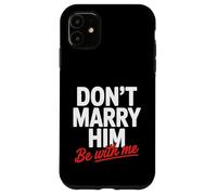 Don't Marry Him Be with Me Case for iPhone 11