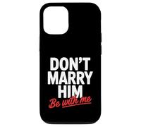Don't Marry Him Be with Me Case for iPhone 12/12 Pro