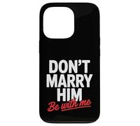 Don't Marry Him Be with Me Case for iPhone 13 Pro