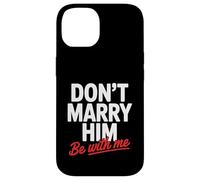 Don't Marry Him Be with Me Case for iPhone 14