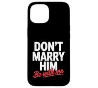 Don't Marry Him Be with Me Case for iPhone 15