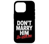 Don't Marry Him Be with Me Case for iPhone 16 Pro