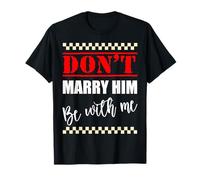 Don't Marry Him, Be with Me, Funny Marriage and Couples T-Shirt