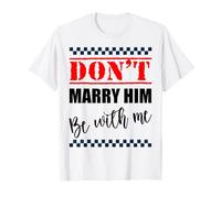 Don't Marry Him, Be with Me, Funny Marriage and Couples T-Shirt