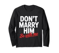 Don't Marry Him Be with Me Long Sleeve T-Shirt