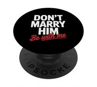 Don't Marry Him Be with Me PopSockets Adhesive PopGrip