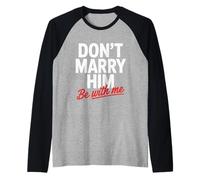 Don't Marry Him Be with Me Raglan Baseball Tee