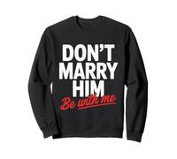 Don't Marry Him Be with Me Sweatshirt